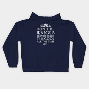 Don't Be Jealous Because I Look This Good All the Time Kids Hoodie